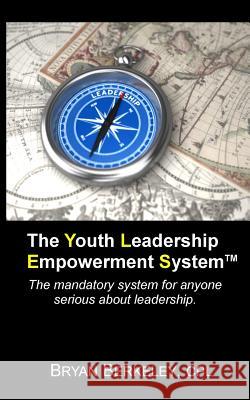 The Youth Leadership Empowerment System Bryan Berkeley 9780981149325 C.M. Berkeley Media Group