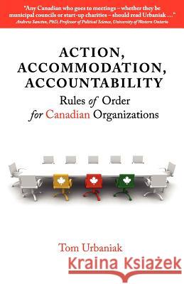 Action, Accommodation, Accountability: Rules of Order for Canadian Organizations Urbaniak, Tom 9780981152929 Writing on Stone Press Inc.