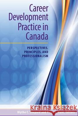 Career Development Practice in Canada: Perspectives, Principles, and Professionalism Blythe C. Shepard Priya S. Mani 9780981165233