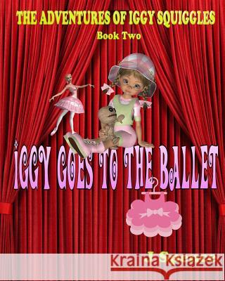 The Adventures of Iggy Squiggles: Iggy Goes To The Ballet Spence, J. 9780981167527 W.R.I.T.E Affiliates Publishing Co.