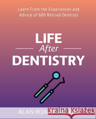 Life After Dentistry Alan Roadburg 9780981174099 Second Career Retirement Program