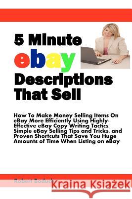 5 Minute eBay Descriptions That Sell: How To Make Money Selling Items On eBay More Efficiently Using Highly-Effective eBay Copy Writing Tactics, Simpl Boduch, Robert 9780981180731 Success Track Communications