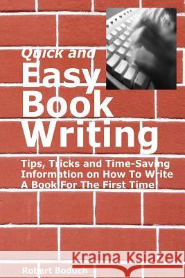 Quick and Easy Book Writing: Tips, Tricks and Time-Saving Information on How To Write A Book For The First Time Boduch, Robert 9780981180748 Success Track Communications