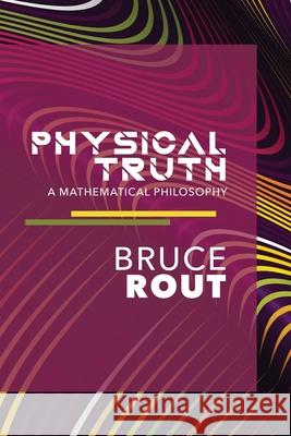 Physical Truth Bruce B. Rout 9780981209623 Calgary Publishing House