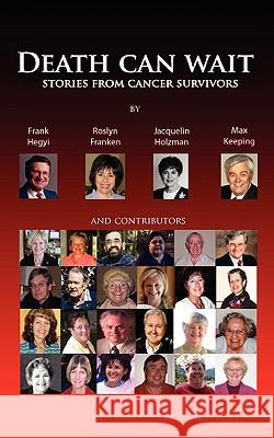 Death Can Wait - Stories from Cancer Survivors Frank Hegyi Roslyn Franken Jacquelin Holtzman 9780981249520 Frank Hegyi Publications