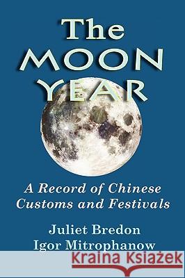 The Moon Year - A Record of Chinese Customs and Festivals Juliet Bredon Igor Mitrophanow 9780981271774 Soul Care Publishing