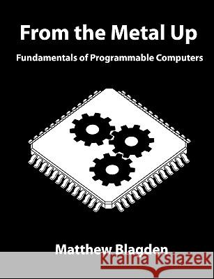 From the Metal Up: Fundamentals of Programmable Computers Matthew Blagden 9780981280004 Owl Island Software