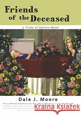 Friends of the Deceased: A Trials of Katrina Novel Dale J. Moore Ami Moore 9780981281735