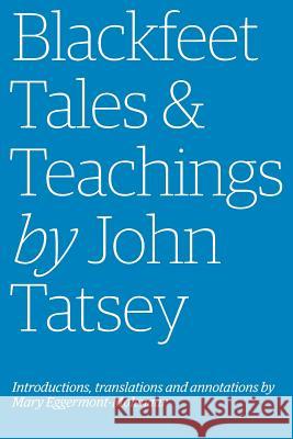 Blackfeet Tales & Teachings by John Tatsey Mary Eggermont-Molenaar, John Tatsey 9780981281957 Memo Books