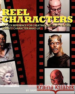 Reel Characters: A Quick Reference for Creating Out of Kit Feature Quality Character Make-ups Cerbini, Tony 9780981282411 Two Gruesome Publishing Incorporated