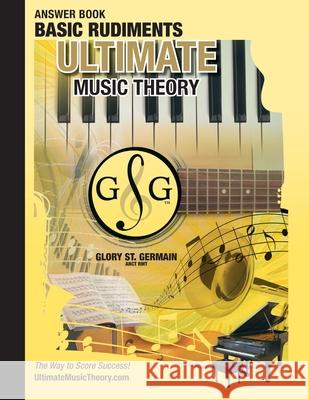 Basic Rudiments Answer Book - Ultimate Music Theory: Basic Music Theory Answer Book (identical to the Basic Theory Workbook), Saves Time for Quick, Easy and Accurate Marking! Glory St Germain, Shelagh McKibbon-U'Ren 9780981310145 Ultimate Music Theory Ltd.