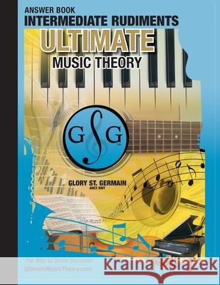 Intermediate Rudiments Answer Book - Ultimate Music Theory: Intermediate Music Theory Answer Book (identical to the Intermediate Theory Workbook), Saves Time for Quick, Easy and Accurate Marking! Glory St Germain, Shelagh McKibbon U'Ren 9780981310169 Ultimate Music Theory Ltd.