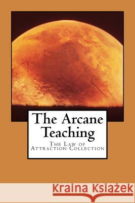 The Arcane Teaching: The Law of Attraction Collection William Walker Atkinson 9780981318844