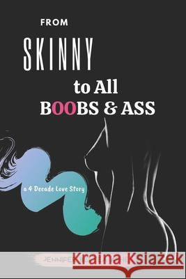 From Skinny to All Boobs & Ass: A 4 Decade Love Story Jennifer Belye 9780981326993 Library and Archives Canada / Government of C