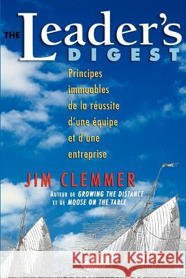 The Leader's Digest: Principes immuables de la réussite d'une équipe et d'une entreprise Jim M Clemmer 9780981336411 Clemmer Group