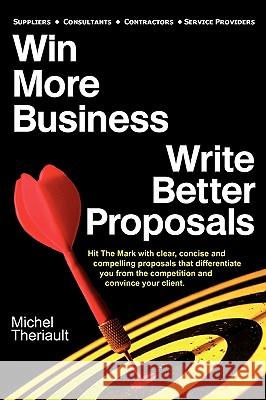 Win More Business - Write Better Proposals Michel Theriault 9780981337401 Woodstone Press