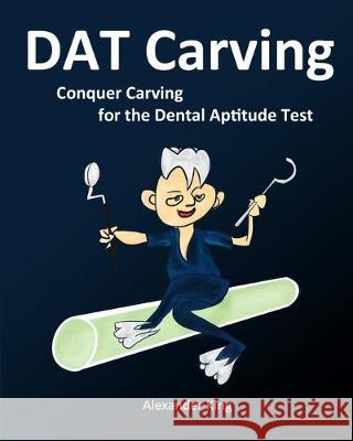 DAT Carving: Conquer Carving for the Dental Aptitude Test David Wang Alexander King 9780981349237 Maximello Publishers