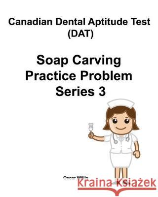 Canadian Dental Aptitude Test (DAT) Soap Carving Practice Problem Series 3 Oscar Willis 9780981349282 Maximello Publishers