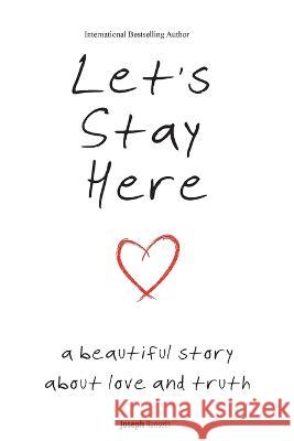 Let's Stay Here: A Beautiful Story About Love and Truth Joseph Ranseth   9780981373041 Joseph Ranseth