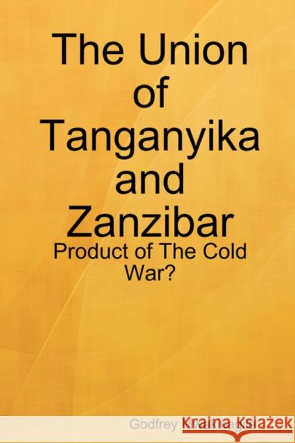 The Union of Tanganyika and Zanzibar : Product of The Cold War? Godfrey Mwakikagile 9780981425856 New Africa Press