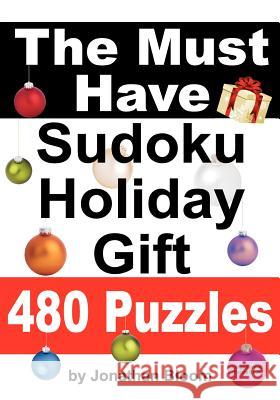 The Must Have Sudoku Holiday Gift 480 Puzzles: 480 NEW Large Format Puzzles with plenty of grid space for calculations and notes. Easy, Hard, cruel an Bloom, Jonathan 9780981426150 Sudokids.com