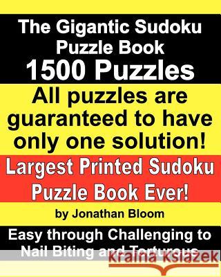 The Gigantic Sudoku Puzzle Book. 1500 Puzzles. Easy through Challenging to Nail Biting and Torturous. Largest Printed Sudoku Puzzle Book ever.: All th Bloom, Jonathan 9780981426174 Sudokids.com