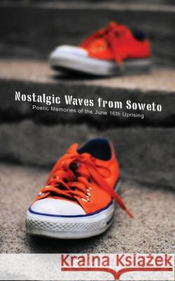 Nostalgic Waves from Soweto. Poetic Memo Rachilo, Sol 9780981439808 African Perspectives Publishing