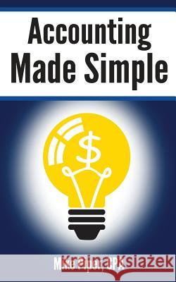 Accounting Made Simple: Accounting Explained in 100 Pages or Less Mike Piper 9780981454221 Simple Subjects