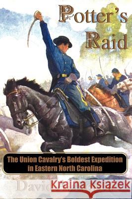 Potter's Raid: The Union Cavalry's Boldest Expedition in Eastern North Carolina David A. Norris 9780981460321 DRAM Tree Books