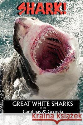 Shark! Great White Sharks of the Carolinas & Georgia John Hairr 9780981460383 DRAM Tree Books
