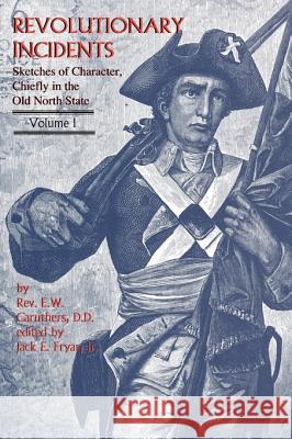 Revolutionary Incidents: Sketches of Character, Chiefly in the Old North State Eli Washington Caruthers Jr. Jack E. Fryar 9780981460390