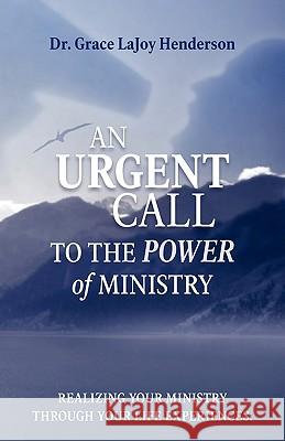 An Urgent Call to the Power of Ministry: Realizing Your Ministry Through Your Life Experiences Henderson, Grace Lajoy 9780981460765 Inspirations by Grace Lajoy