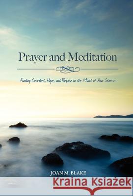 Prayer and Meditation: Finding Comfort, Hope, and Purpose in the Midst of Your Storm Joan M. Blake Ruth Hawk Renee Bergeron 9780981460925 Key to Life Publishing Company