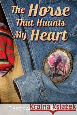 The Horse That Haunts My Heart Deborah Smith Parker 9780981478784