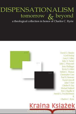 Dispensationalism Tomorrow and Beyond: A Theological Collection in Honor of Cha Charles Caldwell Ryrie David E. Olander Christopher Cone 9780981479101 Tyndale Seminary Press
