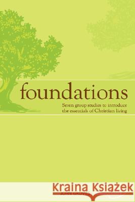 Foundations: Seven group studies to introduce the essentials of Christian living Groves, John 9780981480305