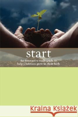 Start: An Interactive Study Guide to Help Christians Grow in Their Faith Terry Virgo Jodi Hertz 9780981480312