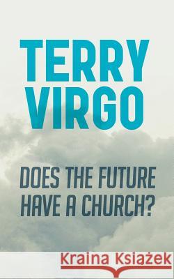 Does the Future Have a Church? Terry Virgo 9780981480343 Newfrontiers-USA