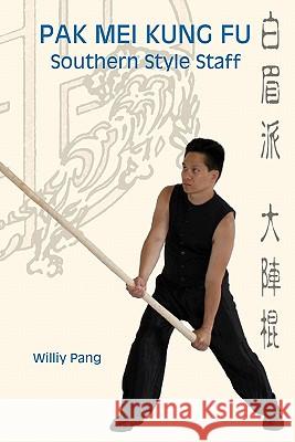 Pak Mei Kung Fu: Southern Style Staff Williy Pang 9780981481319 Tnp Multimedia, LLC