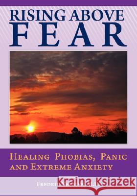 Rising Above Fear: Healing Phobias, Panic and Extreme Anxiety Neuman, Fredric 9780981484303