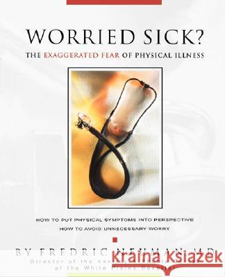 Worried Sick? the Exaggerated Fear of Physical Illness Neuman, Fredric 9780981484341 Simon & Brown