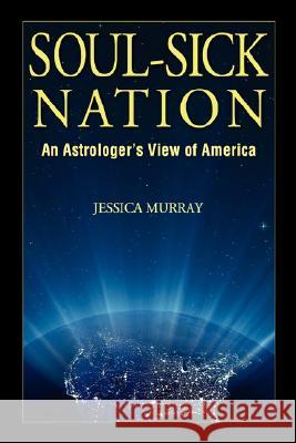 Soul-Sick Nation: An Astrologer's View of America Jessica Murray 9780981487502 Jessica Murray Mothersky Press