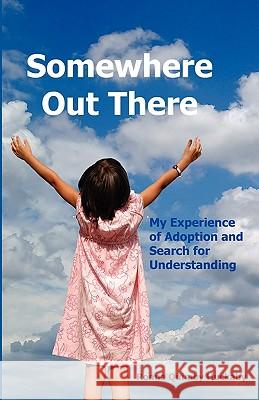 Somewhere Out There: My Experience of Adoption and Search for Understanding Huckaby, Ronna Quimby 9780981490359 Wild Horse Press