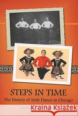 Steps in Time: The History of Irish Dance in Chicago Kathleen M. Flanagan 9780981492414