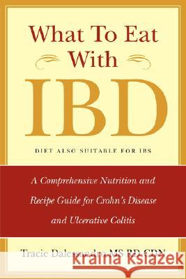 What to Eat with IBD : A Comprehensive Nutrition and Recipe Guide for Crohn's Disease and Ulcerative Colitis Tracie M. Dalessandro 9780981496504 Cmg Publishing