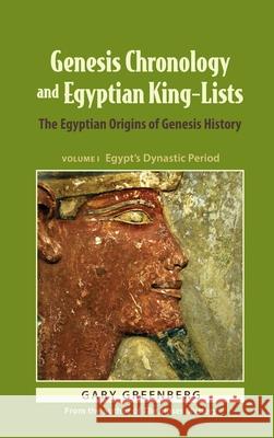 Genesis Chronology and Egyptian King-Lists: The Egyptian Origins of Genesis History Gary Greenberg 9780981496665