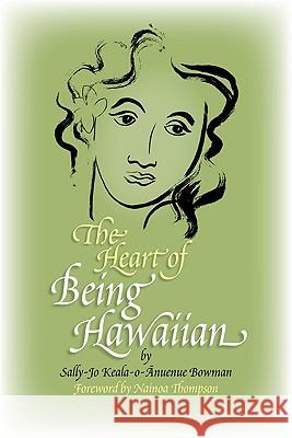 The Heart of Being Hawaiian Sally-Jo Keala-O-Anuenue Bowman Tamara Leiokanoe Moan 9780981508603 Watermark Publishing