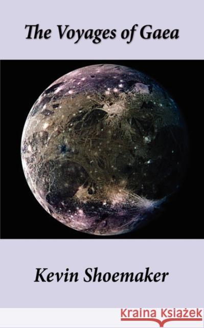 The Voyages of Gaea Kevin Owen Shoemaker 9780981509235 Shoemaker Labs, Inc.