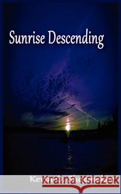 Sunrise Descending Kevin Owen Shoemaker 9780981509242 Shoemaker Labs, Inc.