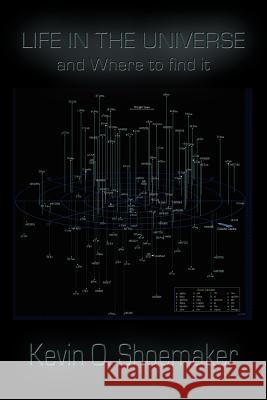 Life in the Universe and Where to Find It Shoemaker, Kevin Owen 9780981509259 Shoemaker Labs, Inc.